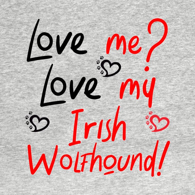 Love me love my Irish Wolfhound! Especially for Irish Wolfhound owners! by rs-designs